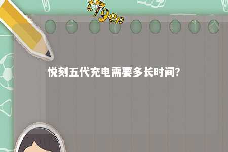 悦刻五代充电需要多长时间？ 